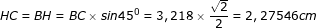\dpi{80} \fn_jvn \small HC=BH=BC\times sin 45^{0}=3,218\times \frac{\sqrt{2}}{2}=2,27546cm